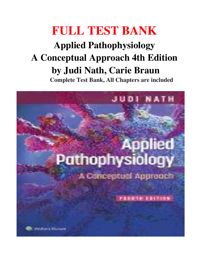 Test Bank for Applied Pathophysiology A Conceptual Approach 4th Edition By Judi Nath-Carie Braun Chapter 1-20 -100% Top scores-2023-2024