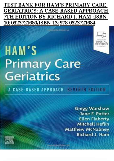TEST BANK FOR HAM’S PRIMARY CARE GERIATRICS: A CASE-BASED APPROACH 7TH EDITION BY RICHARD J. HAM :ISBN10; /ISBN-13; 978-0323721684