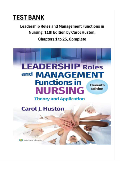 Test Bank - Leadership Roles and Management Functions in Nursing, 11th Edition (Huston), All 25 Chapters Covered Pdf File
