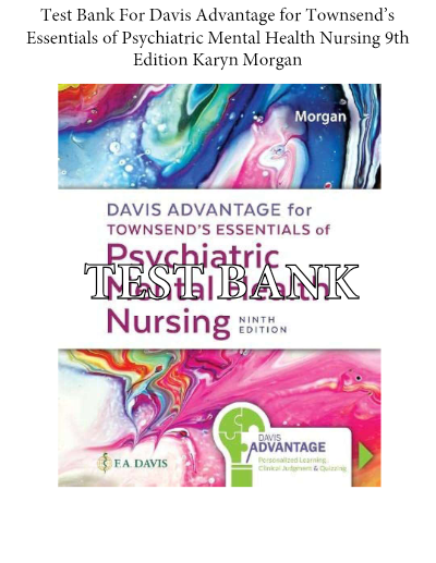 Test Bank for Davis Advantage for Townsend's Essentials of Psychiatric Mental Health Nursing: Concepts of Care in Evidence-Based Practice, 9th Edition by Morgan Townsend | Newest